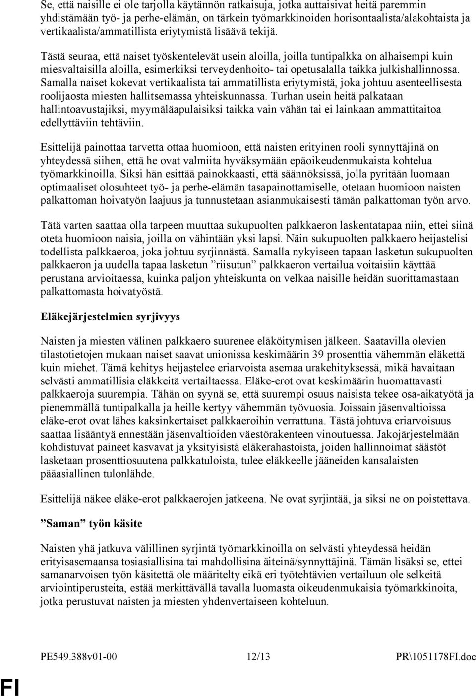 Tästä seuraa, että naiset työskentelevät usein aloilla, joilla tuntipalkka on alhaisempi kuin miesvaltaisilla aloilla, esimerkiksi terveydenhoito- tai opetusalalla taikka julkishallinnossa.