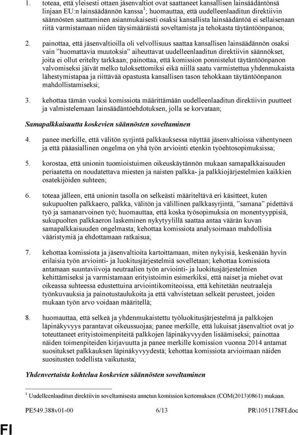 painottaa, että jäsenvaltioilla oli velvollisuus saattaa kansallisen lainsäädännön osaksi vain huomattavia muutoksia aiheuttavat uudelleenlaaditun direktiivin säännökset, joita ei ollut eritelty