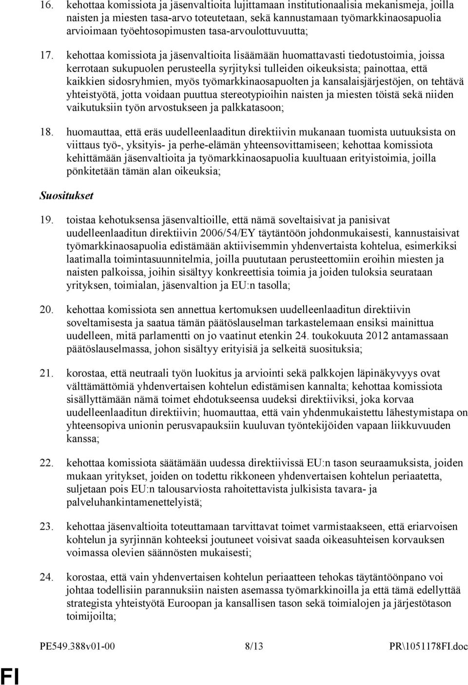 kehottaa komissiota ja jäsenvaltioita lisäämään huomattavasti tiedotustoimia, joissa kerrotaan sukupuolen perusteella syrjityksi tulleiden oikeuksista; painottaa, että kaikkien sidosryhmien, myös