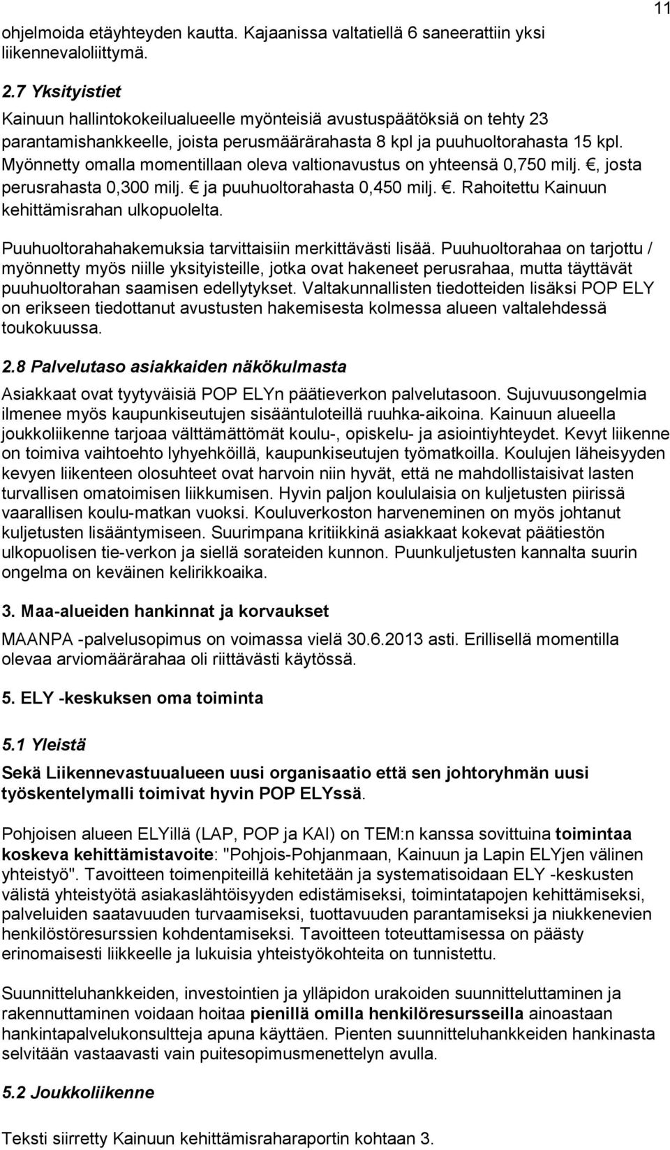 Myönnetty omalla momentillaan oleva valtionavustus on yhteensä 0,750 milj., josta perusrahasta 0,300 milj. ja puuhuoltorahasta 0,450 milj.. Rahoitettu Kainuun kehittämisrahan ulkopuolelta.