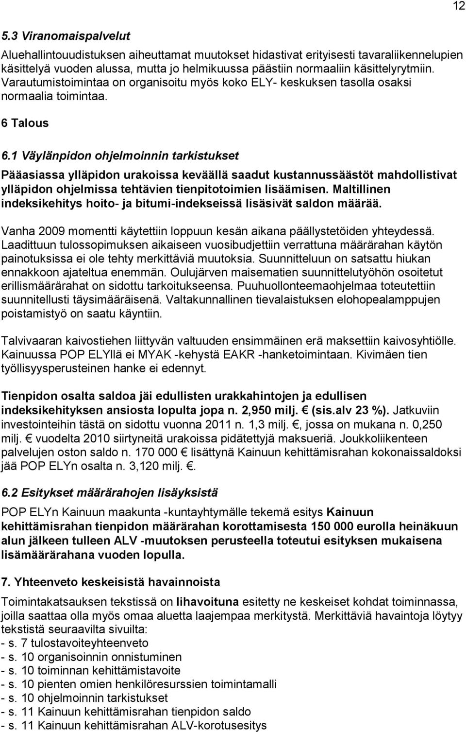 1 Väylänpidon ohjelmoinnin tarkistukset Pääasiassa ylläpidon urakoissa keväällä saadut kustannussäästöt mahdollistivat ylläpidon ohjelmissa tehtävien tienpitotoimien lisäämisen.