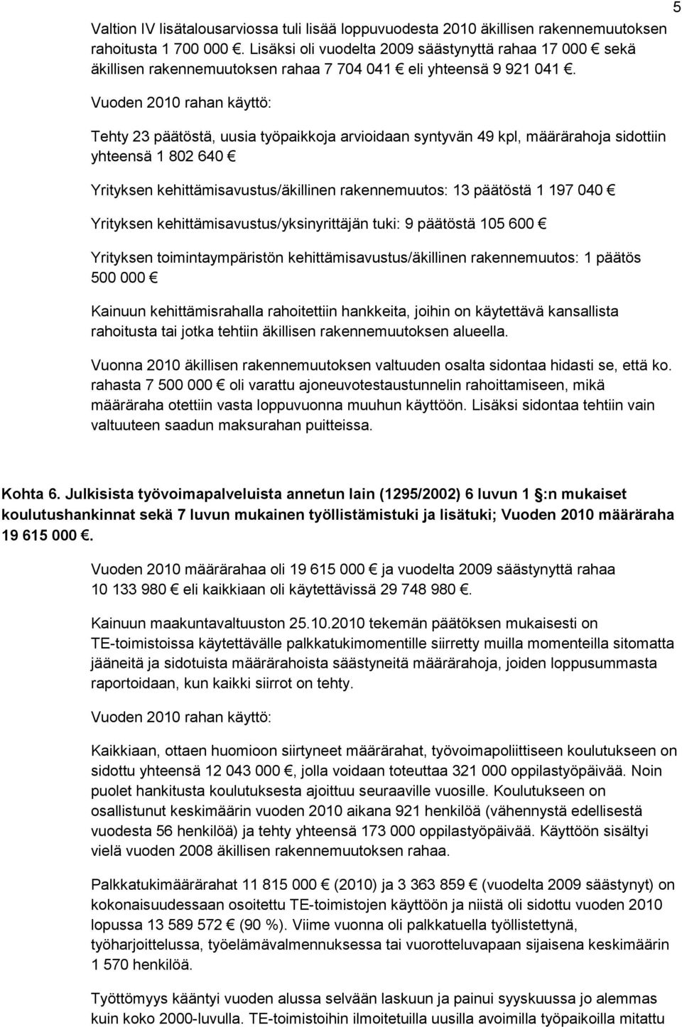 Vuoden 2010 rahan käyttö: Tehty 23 päätöstä, uusia työpaikkoja arvioidaan syntyvän 49 kpl, määrärahoja sidottiin yhteensä 1 802 640 Yrityksen kehittämisavustus/äkillinen rakennemuutos: 13 päätöstä 1