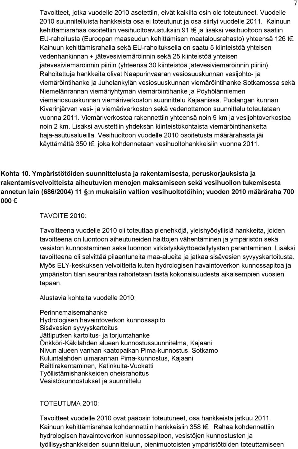 Kainuun kehittämisrahalla sekä EU-rahoituksella on saatu 5 kiinteistöä yhteisen vedenhankinnan + jätevesiviemäröinnin sekä 25 kiinteistöä yhteisen jätevesiviemäröinnin piiriin (yhteensä 30