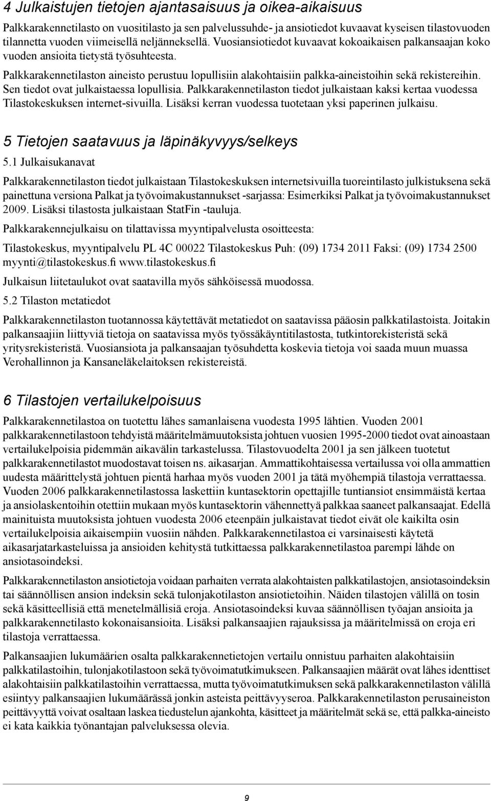 Palkkarakennetilaston aineisto perustuu lopullisiin alakohtaisiin palkka-aineistoihin sekä rekistereihin. Sen tiedot ovat julkaistaessa lopullisia.