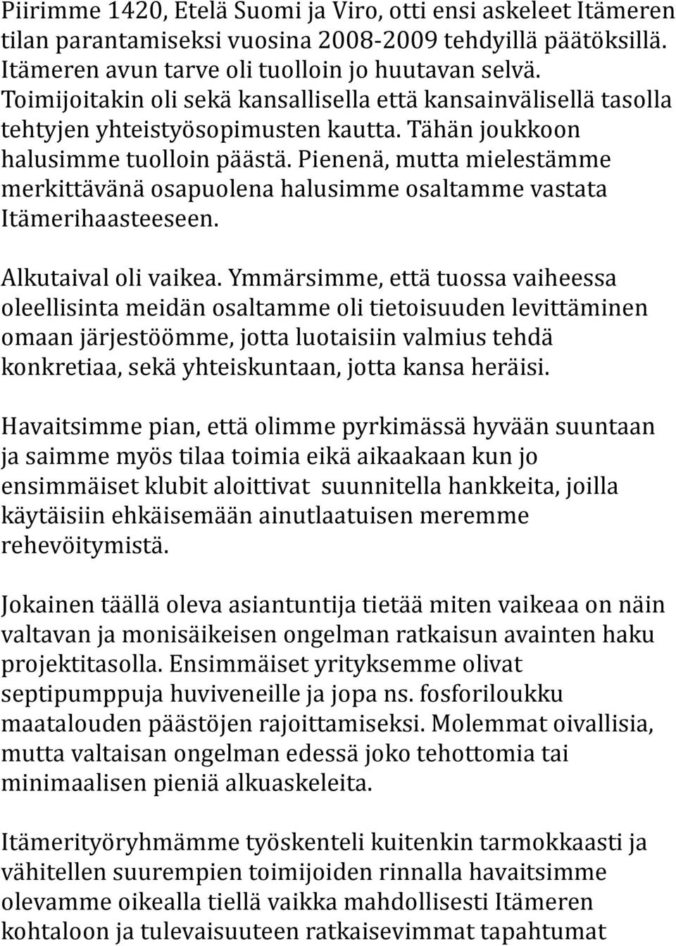 Pienenä, mutta mielestämme merkittävänä osapuolena halusimme osaltamme vastata Itämerihaasteeseen. Alkutaival oli vaikea.