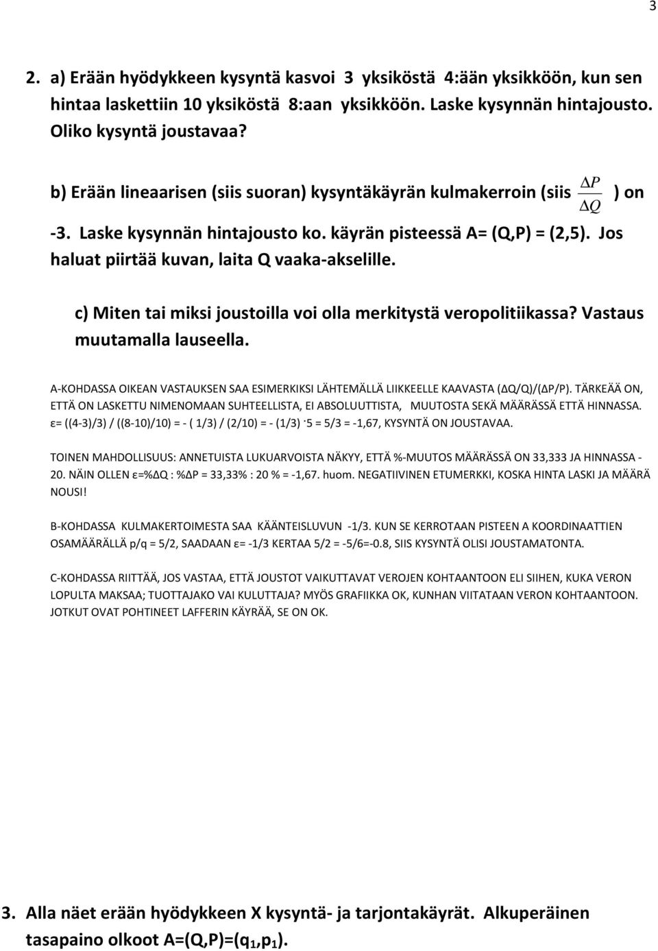 P Q ) on c) Miten tai miksi joustoilla voi olla merkitystä veropolitiikassa? Vastaus muutamalla lauseella. A-KOHDASSA OIKEAN VASTAUKSEN SAA ESIMERKIKSI LÄHTEMÄLLÄ LIIKKEELLE KAAVASTA (ΔQ/Q)/(ΔP/P).