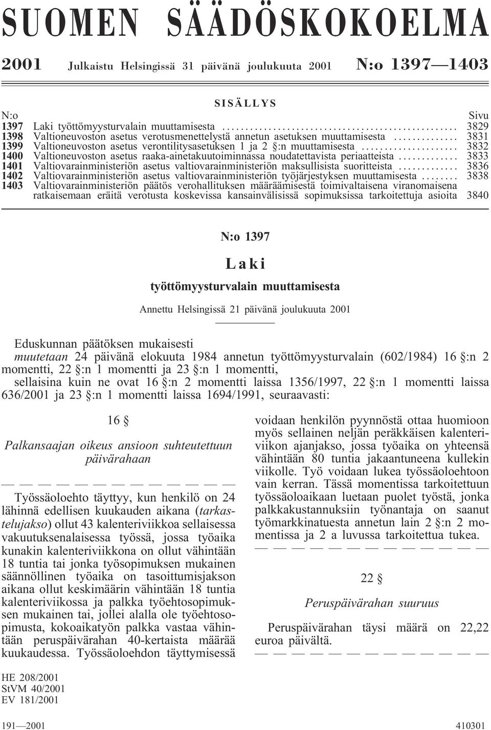 .. 3832 1400 Valtioneuvoston asetus raaka-ainetakuutoiminnassa noudatettavista periaatteista... 3833 1401 Valtiovarainministeriön asetus valtiovarainministeriön maksullisista suoritteista.