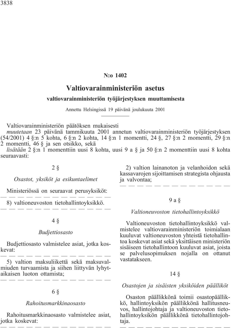 sekä lisätään 2 :n 1 momenttiin uusi 8 kohta, uusi 9 a ja 50 :n 2 momenttiin uusi 8 kohta seuraavasti: 2 Osastot, yksiköt ja esikuntaelimet Ministeriössä on seuraavat perusyksiköt: 8) valtioneuvoston