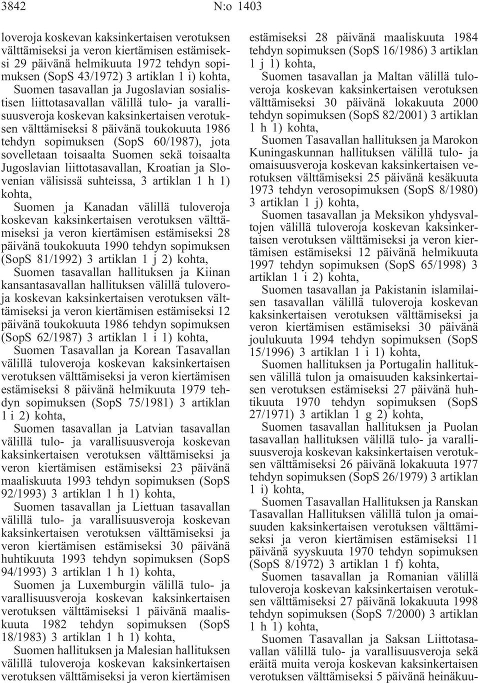 60/1987), jota sovelletaan toisaalta Suomen sekä toisaalta Jugoslavian liittotasavallan, Kroatian ja Slovenian välisissä suhteissa, 3 artiklan 1 h 1) kohta, Suomen ja Kanadan välillä tuloveroja