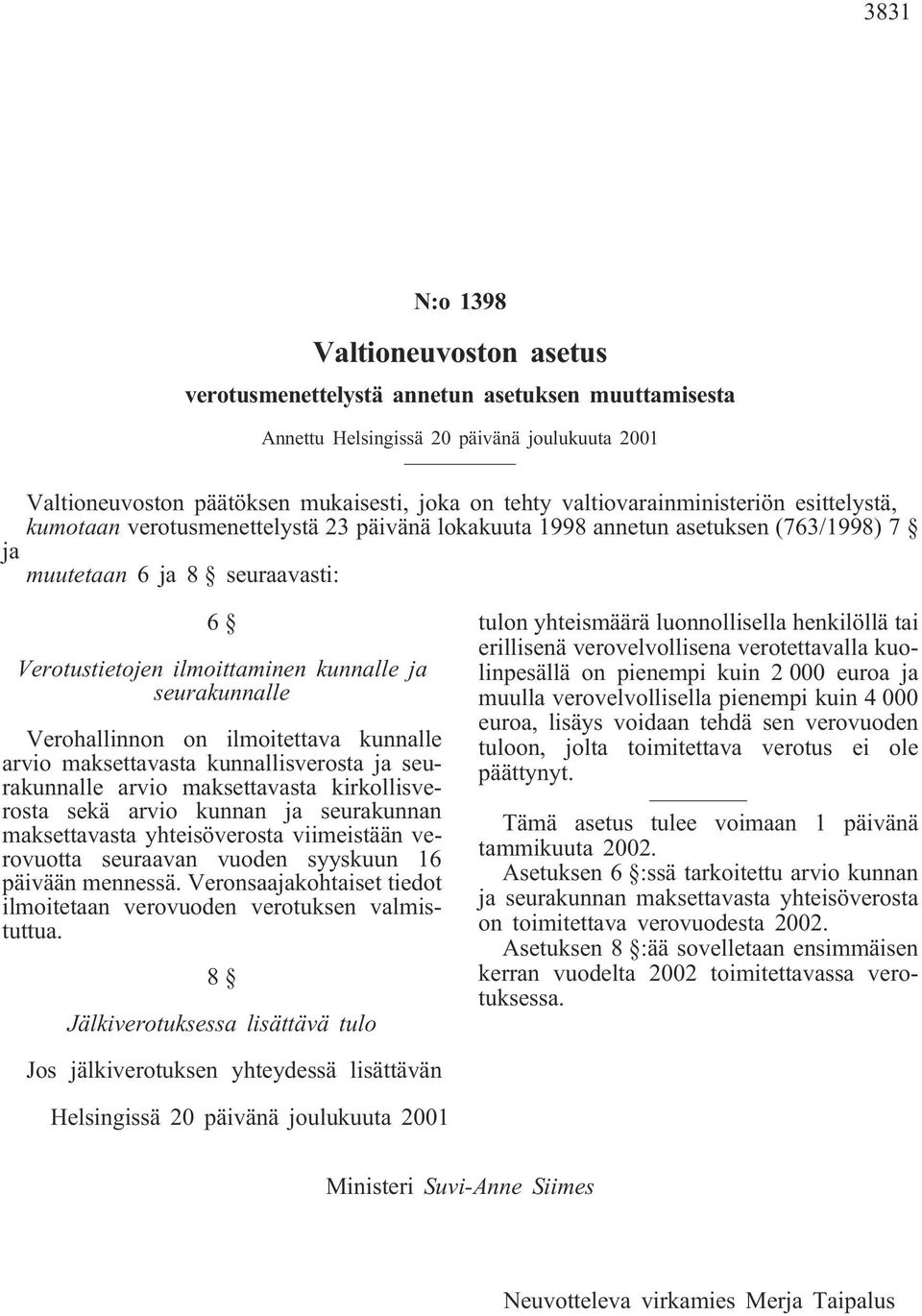 seurakunnalle Verohallinnon on ilmoitettava kunnalle arvio maksettavasta kunnallisverosta ja seurakunnalle arvio maksettavasta kirkollisverosta sekä arvio kunnan ja seurakunnan maksettavasta