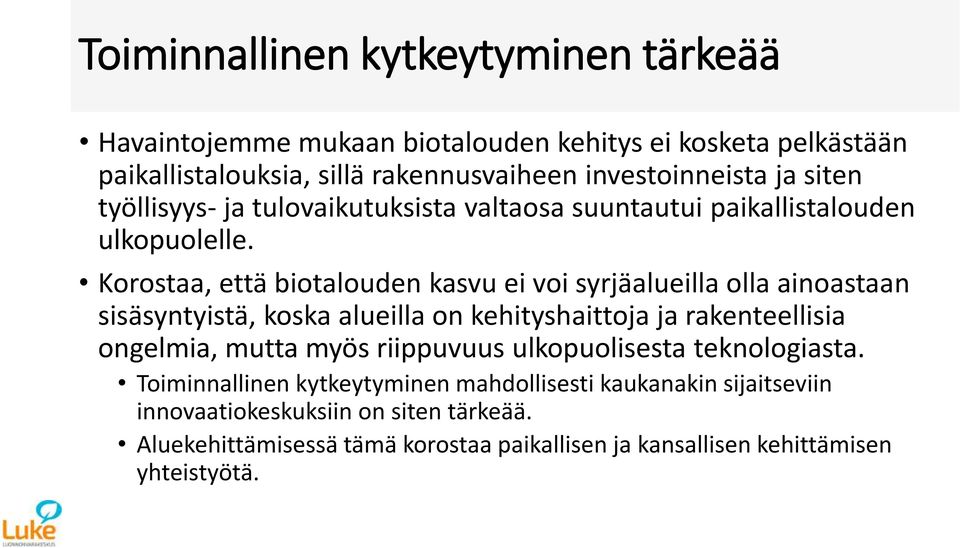 Korostaa, että biotalouden kasvu ei voi syrjäalueilla olla ainoastaan sisäsyntyistä, koska alueilla on kehityshaittoja ja rakenteellisia ongelmia, mutta myös