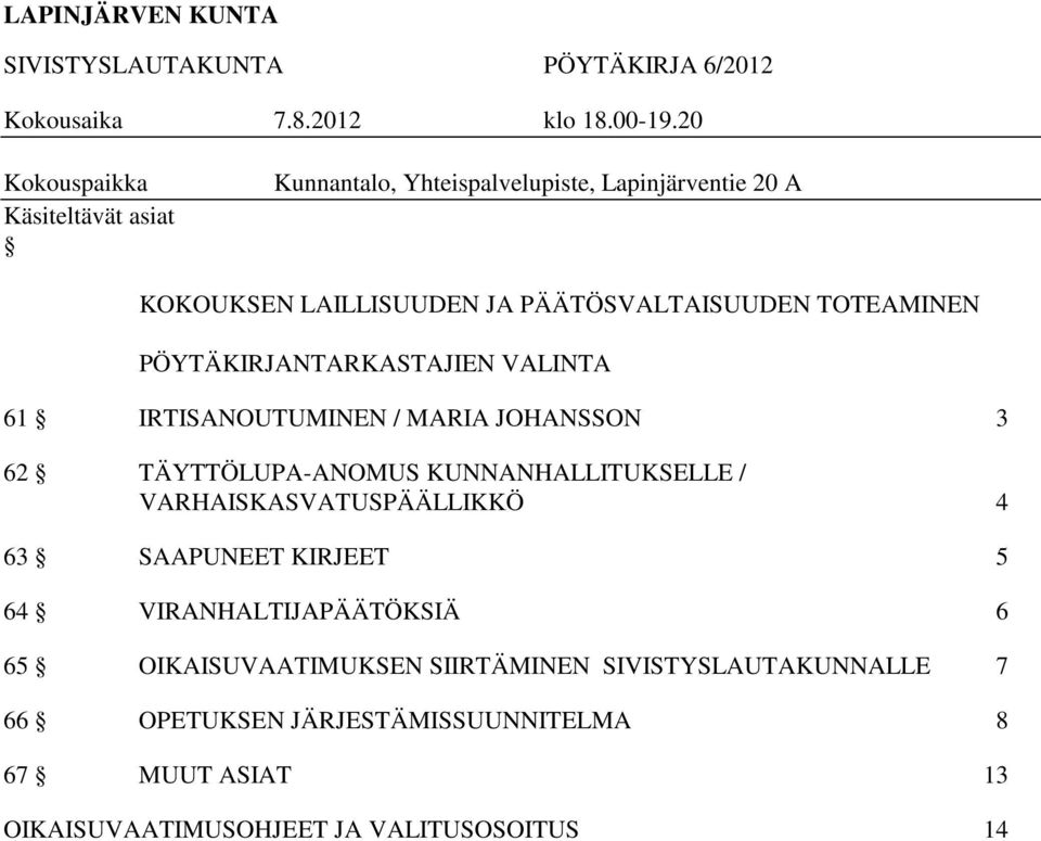 TOTEAMINEN PÖYTÄKIRJANTARKASTAJIEN VALINTA 61 IRTISANOUTUMINEN / MARIA JOHANSSON 3 62 TÄYTTÖLUPA-ANOMUS KUNNANHALLITUKSELLE /