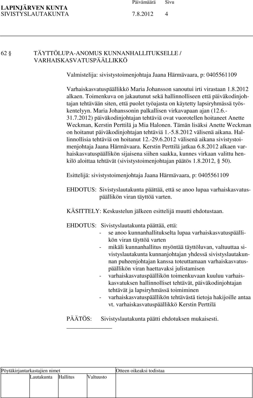 virastaan 1.8.2012 alkaen. Toimenkuva on jakautunut sekä hallinnolliseen että päiväkodinjohtajan tehtävään siten, että puolet työajasta on käytetty lapsiryhmässä työskentelyyn.