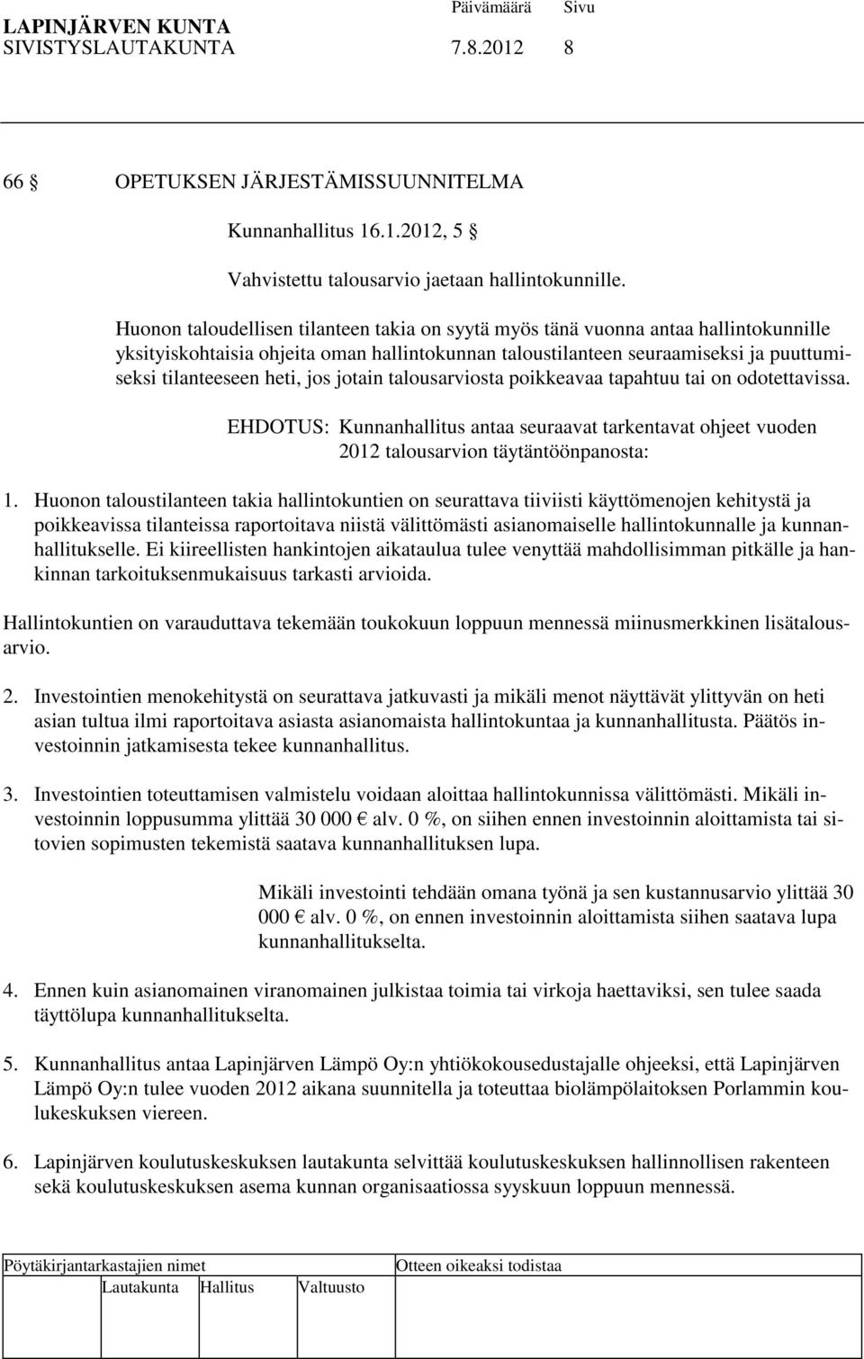 jos jotain talousarviosta poikkeavaa tapahtuu tai on odotettavissa. EHDOTUS: Kunnanhallitus antaa seuraavat tarkentavat ohjeet vuoden 2012 talousarvion täytäntöönpanosta: 1.