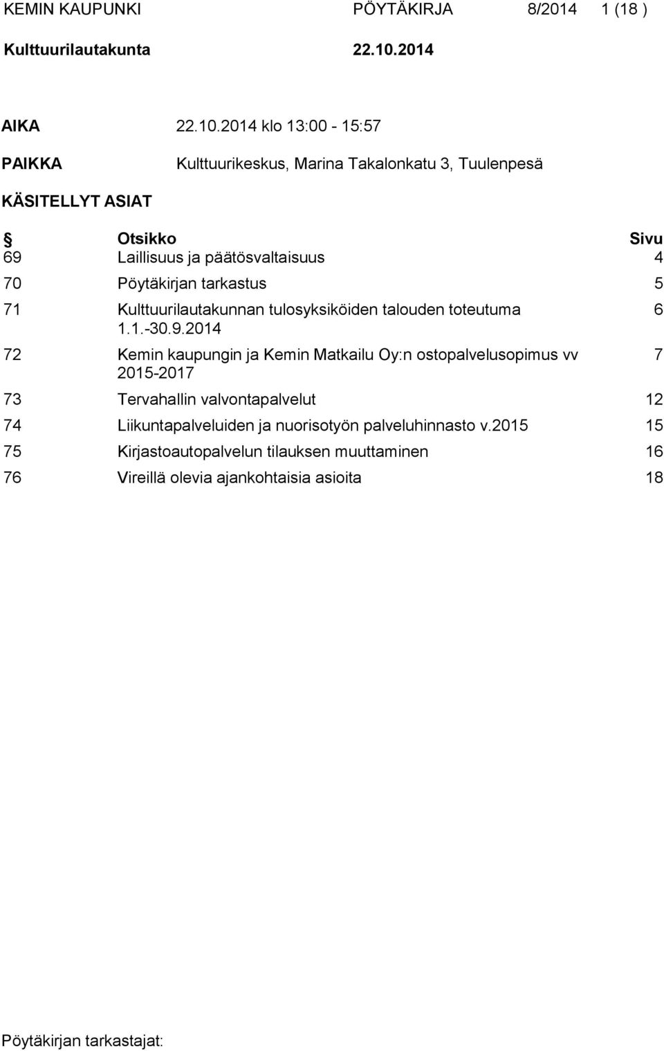 2014 klo 13:00-15:57 PAIKKA Kulttuurikeskus, Marina Takalonkatu 3, Tuulenpesä KÄSITELLYT ASIAT Otsikko Sivu 69 Laillisuus ja päätösvaltaisuus 4 70