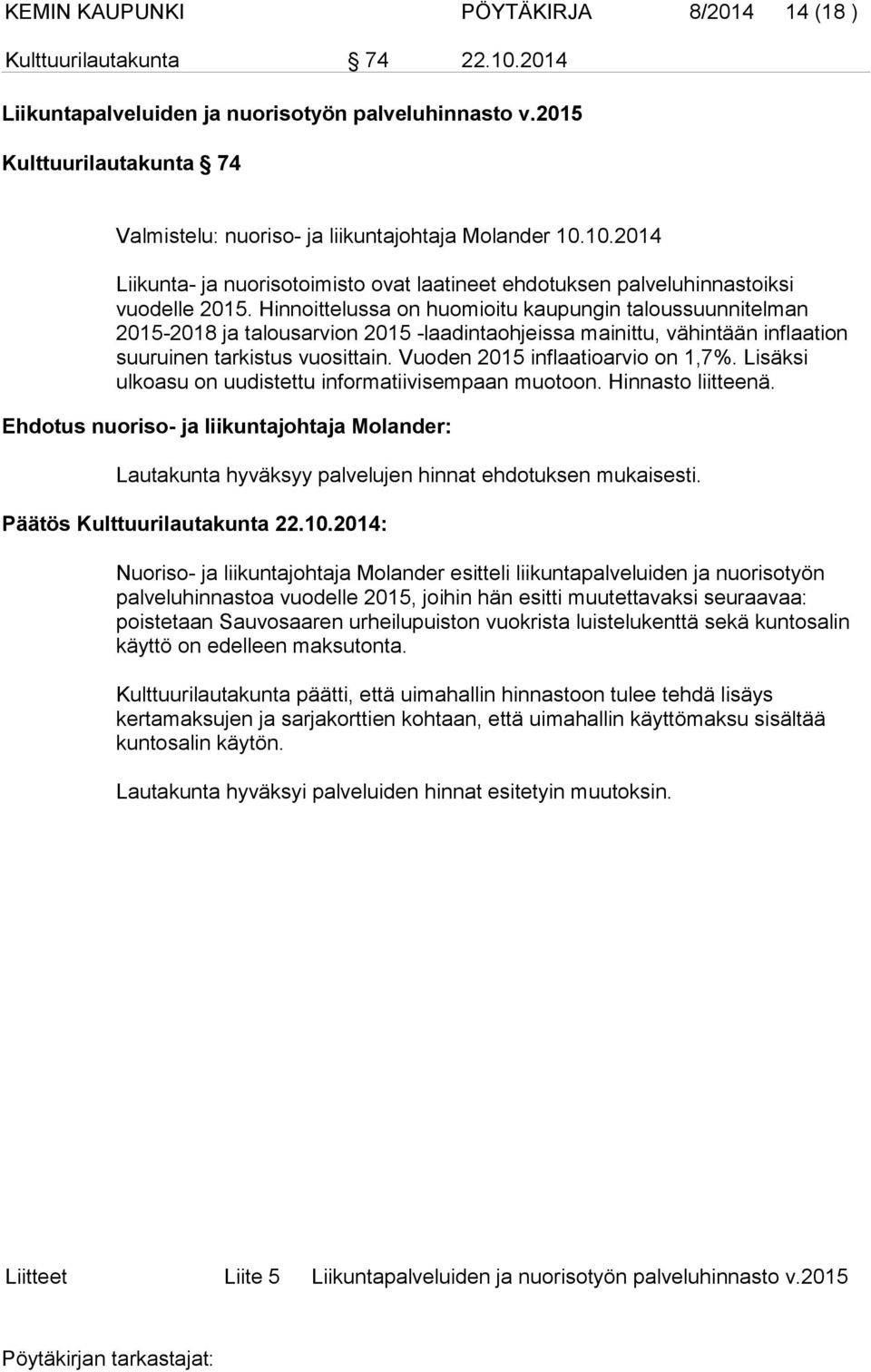 Hinnoittelussa on huomioitu kaupungin taloussuunnitelman 2015-2018 ja talousarvion 2015 -laadintaohjeissa mainittu, vähintään inflaation suuruinen tarkistus vuosittain.