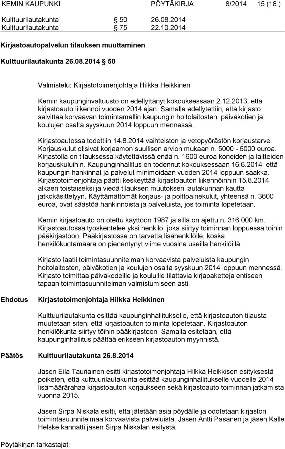 Samalla edellytettiin, että kirjasto selvittää korvaavan toimintamallin kaupungin hoitolaitosten, päiväkotien ja koulujen osalta syyskuun 2014 loppuun mennessä. Kirjastoautossa todettiin 14.8.