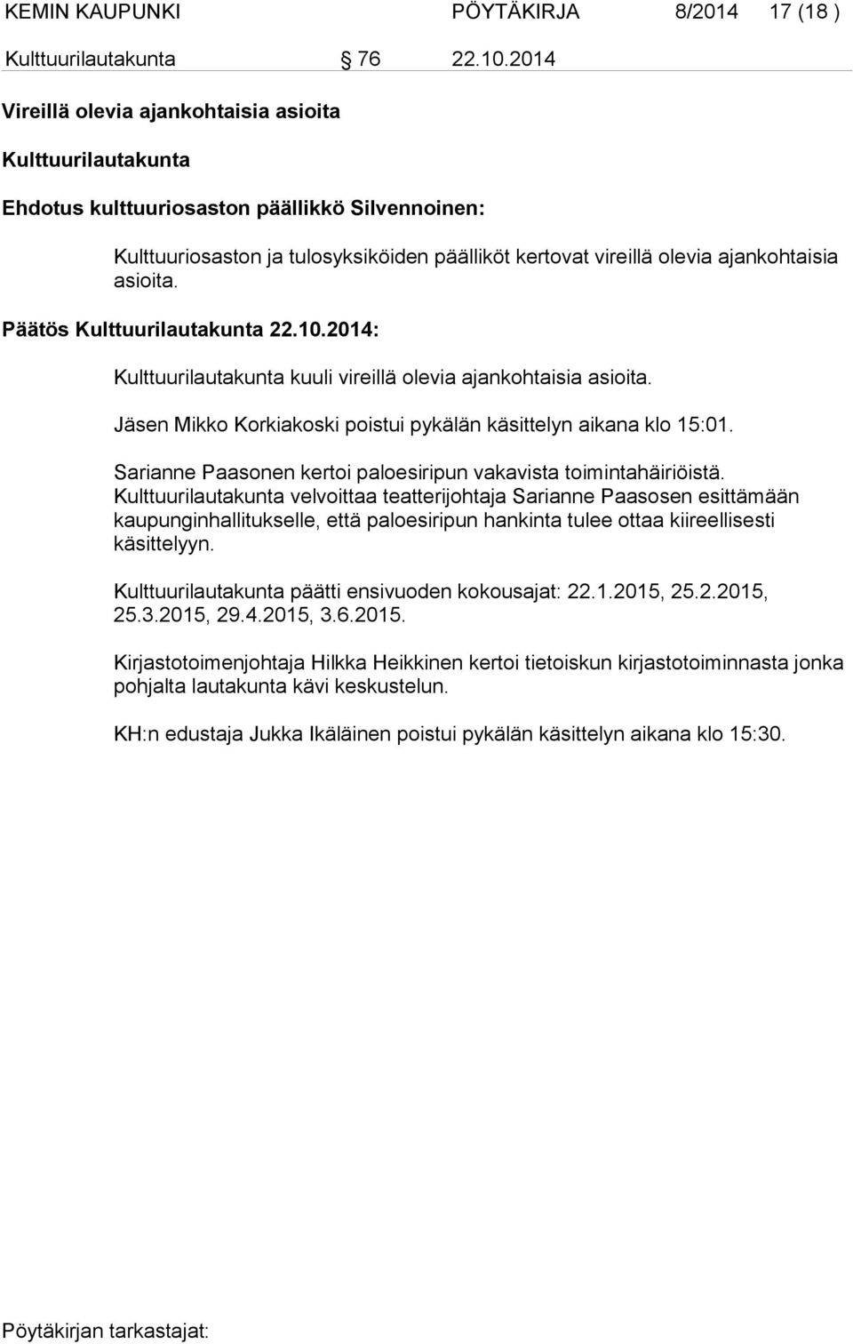 asioita. Päätös Kulttuurilautakunta 22.10.2014: Kulttuurilautakunta kuuli vireillä olevia ajankohtaisia asioita. Jäsen Mikko Korkiakoski poistui pykälän käsittelyn aikana klo 15:01.