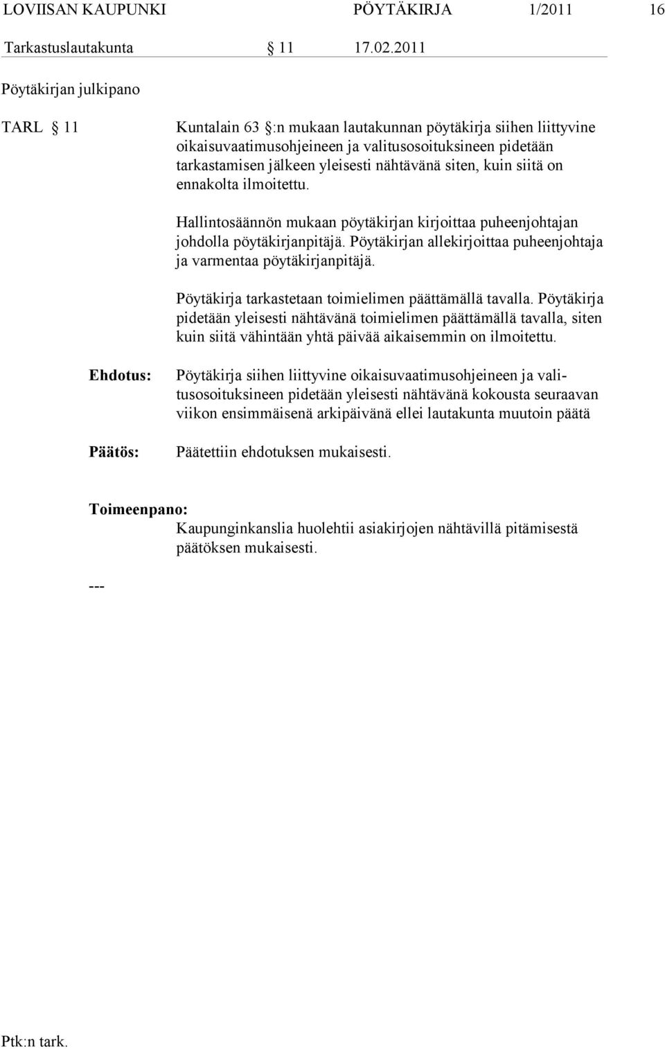 nähtävänä siten, kuin siitä on ennakolta ilmoitettu. Hallintosäännön mukaan pöytäkirjan kirjoittaa puheenjohtajan johdolla pöytäkirjanpitäjä.