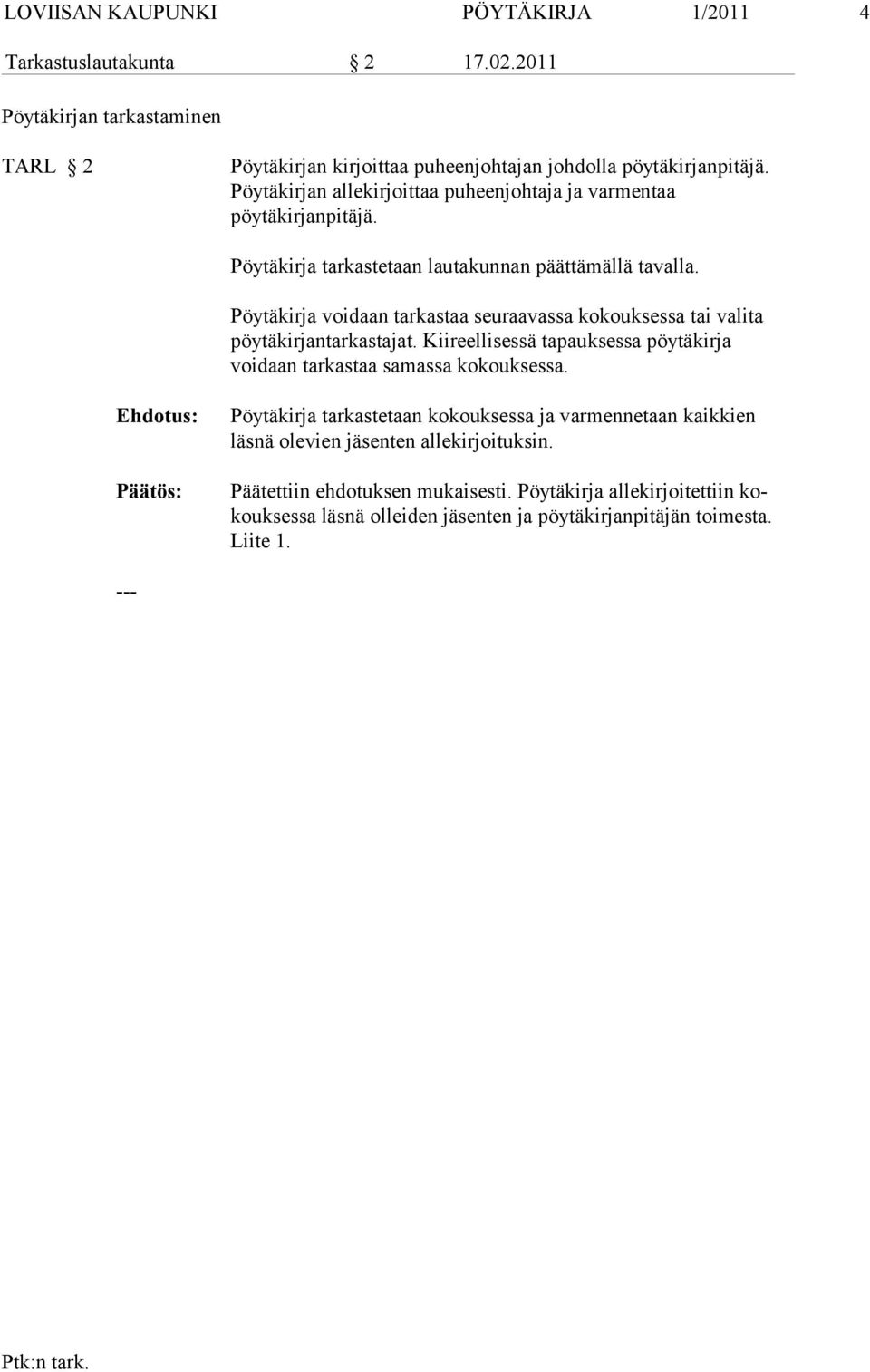 Pöytäkirja voidaan tarkastaa seuraavassa kokouksessa tai valita pöytäkirjan tarkastajat. Kiireellisessä tapauksessa pöytäkirja voidaan tarkastaa sa massa kokouksessa.