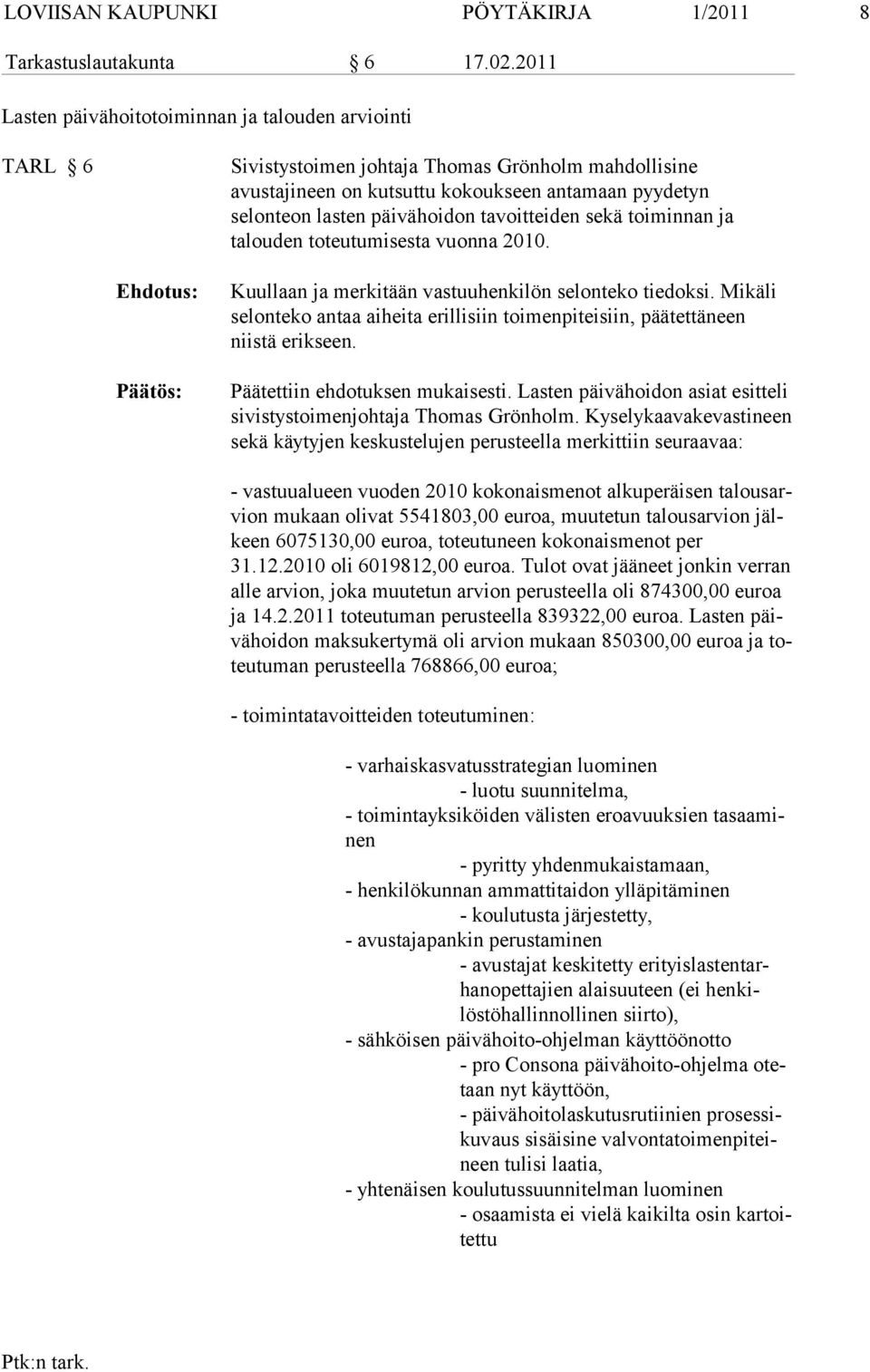 voitteiden sekä toiminnan ja talouden toteutumisesta vuonna 2010. Kuullaan ja merkitään vastuuhenkilön selonteko tiedoksi.