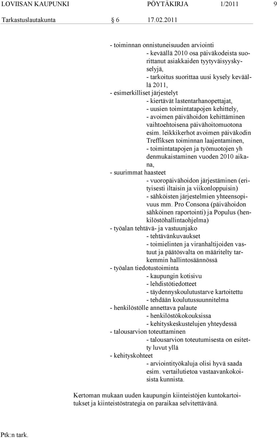 järjestelyt - kiertävät lastentarhanopettajat, - uusien toimintatapojen kehittely, - avoimen päivähoidon kehittäminen vaihtoehtoisena päi vähoitomuoto na esim.