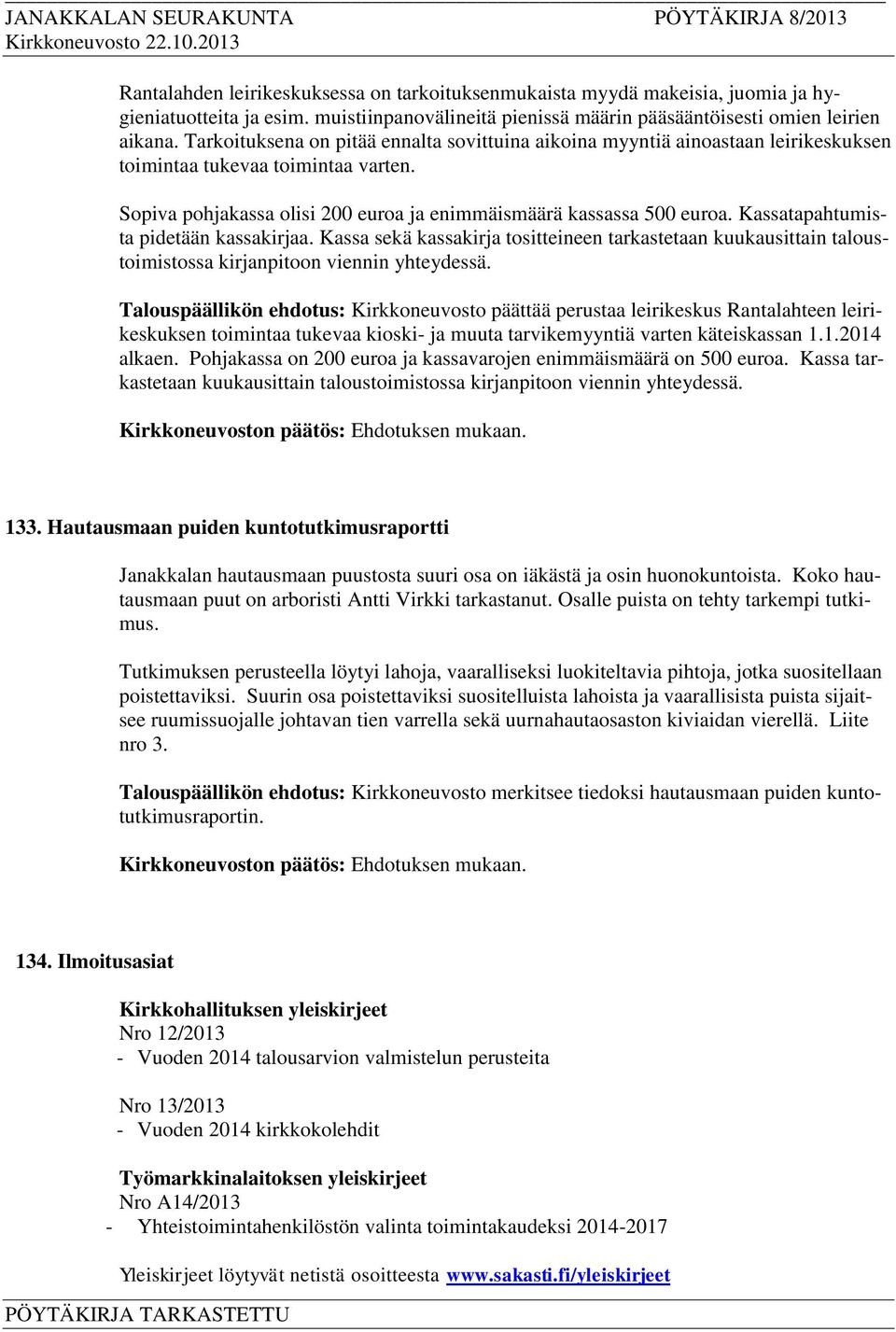 Kassatapahtumista pidetään kassakirjaa. Kassa sekä kassakirja tositteineen tarkastetaan kuukausittain taloustoimistossa kirjanpitoon viennin yhteydessä.