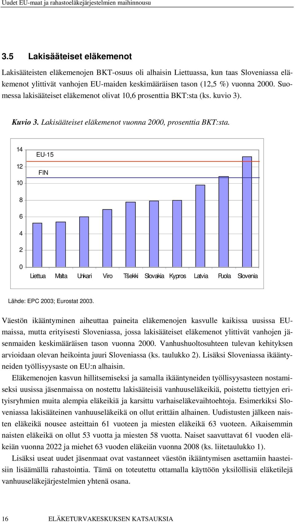 14 12 10 EU-15 FIN 8 6 4 2 0 Liettua Malta Unkari Viro Tšekki Slovakia Kypros Latvia Puola Slovenia Lähde: EPC 2003; Eurostat 2003.