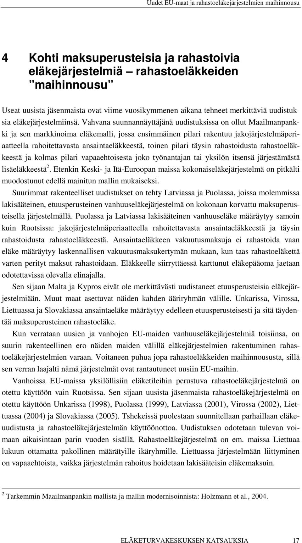 toinen pilari täysin rahastoidusta rahastoeläkkeestä ja kolmas pilari vapaaehtoisesta joko työnantajan tai yksilön itsensä järjestämästä lisäeläkkeestä 2.