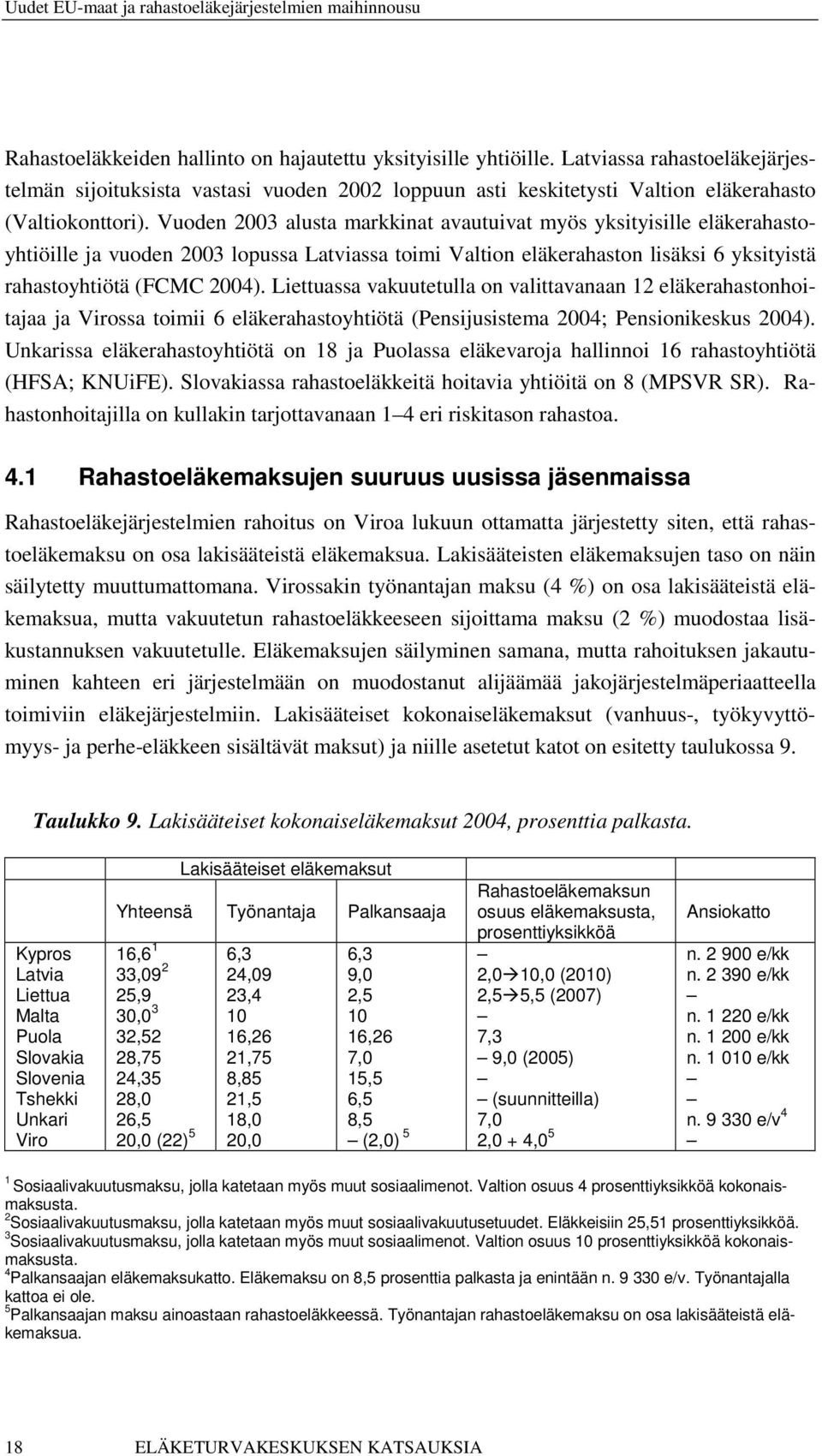 Liettuassa vakuutetulla on valittavanaan 12 eläkerahastonhoitajaa ja Virossa toimii 6 eläkerahastoyhtiötä (Pensijusistema 2004; Pensionikeskus 2004).
