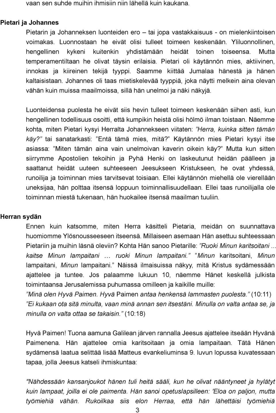 Pietari oli käytännön mies, aktiivinen, innokas ja kiireinen tekijä tyyppi. Saamme kiittää Jumalaa hänestä ja hänen kaltaisistaan.