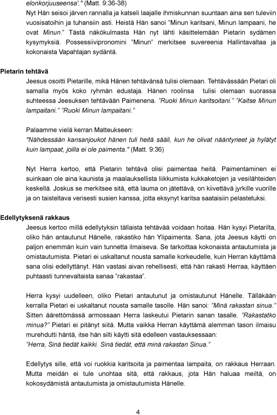 Possessiivipronomini Minun merkitsee suvereenia Hallintavaltaa ja kokonaista Vapahtajan sydäntä. Pietarin tehtävä Jeesus osoitti Pietarille, mikä Hänen tehtävänsä tulisi olemaan.