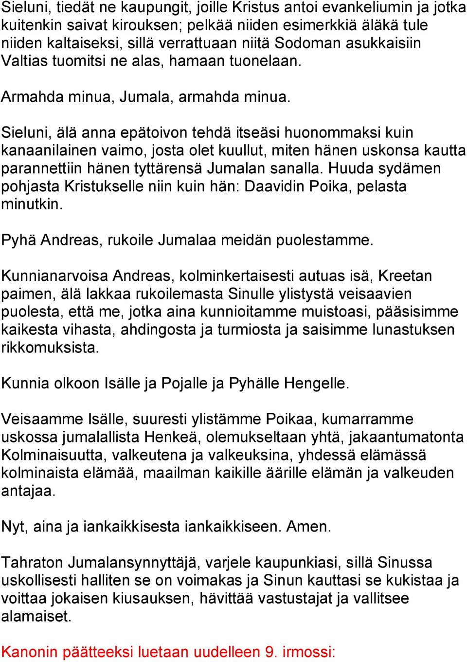 Sieluni, älä anna epätoivon tehdä itseäsi huonommaksi kuin kanaanilainen vaimo, josta olet kuullut, miten hänen uskonsa kautta parannettiin hänen tyttärensä Jumalan sanalla.