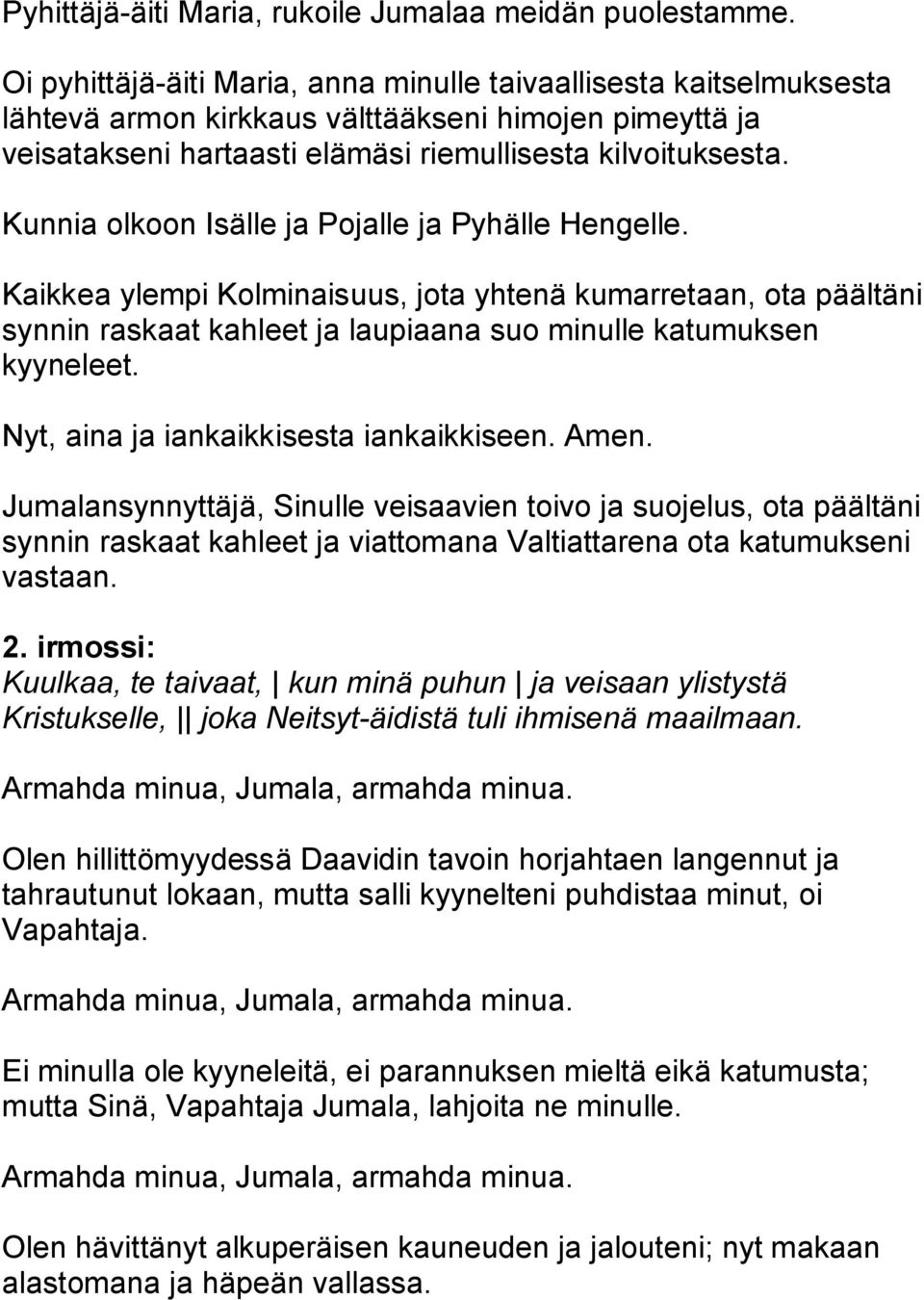 Kunnia olkoon Isälle ja Pojalle ja Pyhälle Hengelle. Kaikkea ylempi Kolminaisuus, jota yhtenä kumarretaan, ota päältäni synnin raskaat kahleet ja laupiaana suo minulle katumuksen kyyneleet.