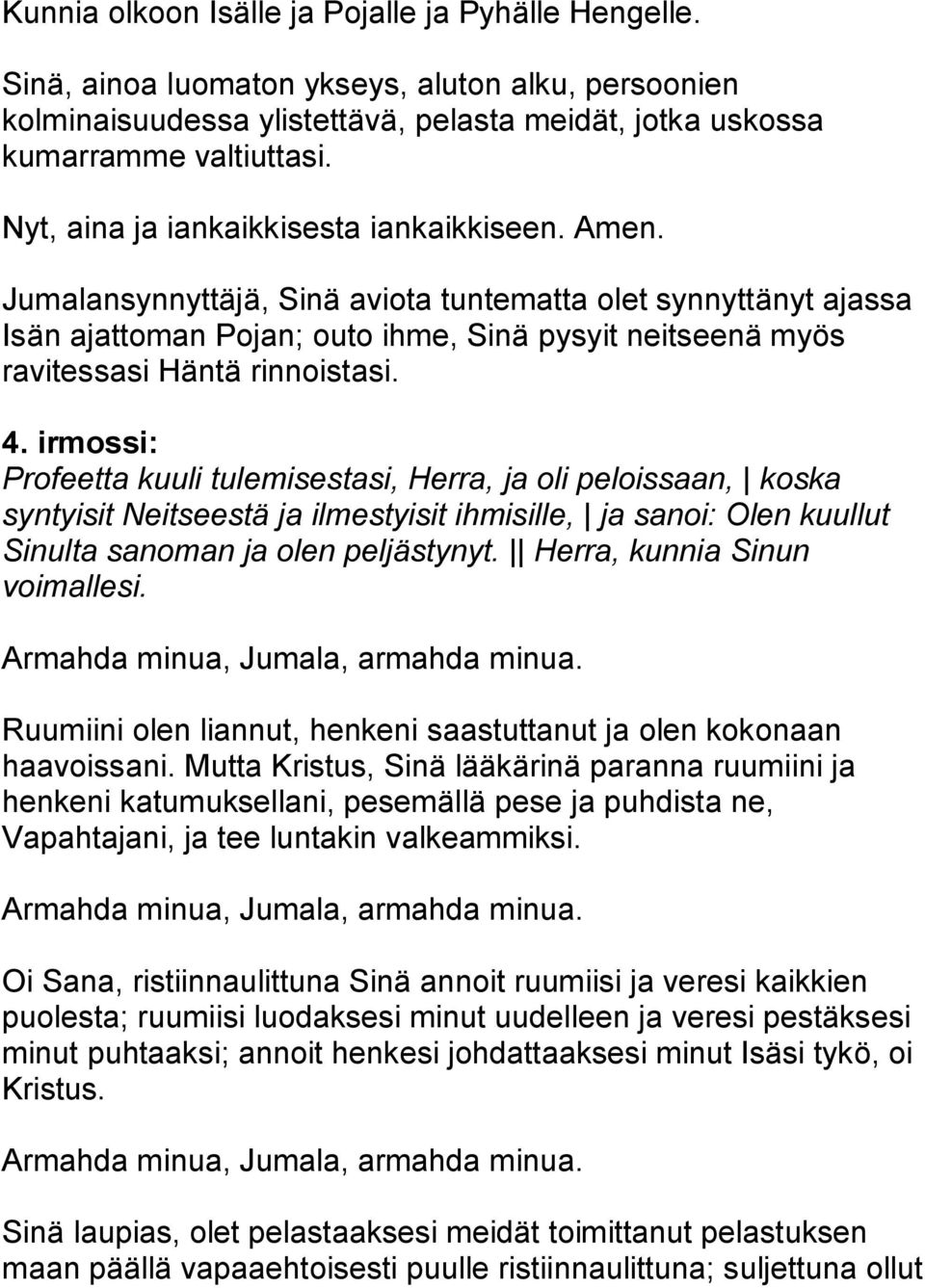 irmossi: Profeetta kuuli tulemisestasi, Herra, ja oli peloissaan, koska syntyisit Neitseestä ja ilmestyisit ihmisille, ja sanoi: Olen kuullut Sinulta sanoman ja olen peljästynyt.