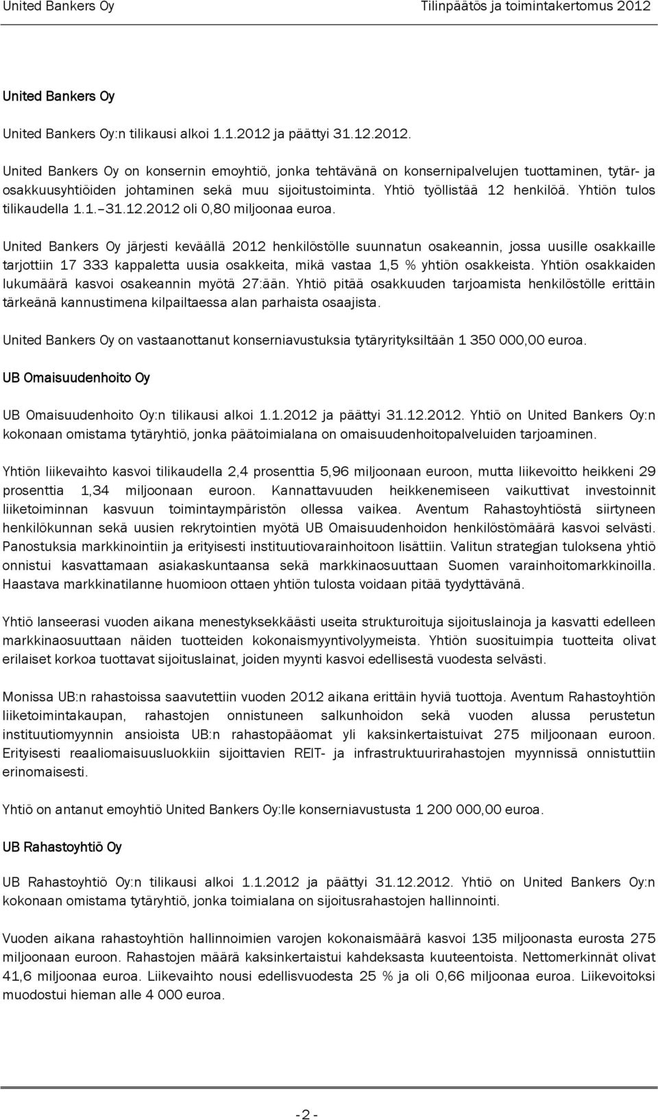 ja päättyi 31.12.2012. United Bankers Oy on konsernin emoyhtiö, jonka tehtävänä on konsernipalvelujen tuottaminen, tytär- ja osakkuusyhtiöiden johtaminen sekä muu sijoitustoiminta.