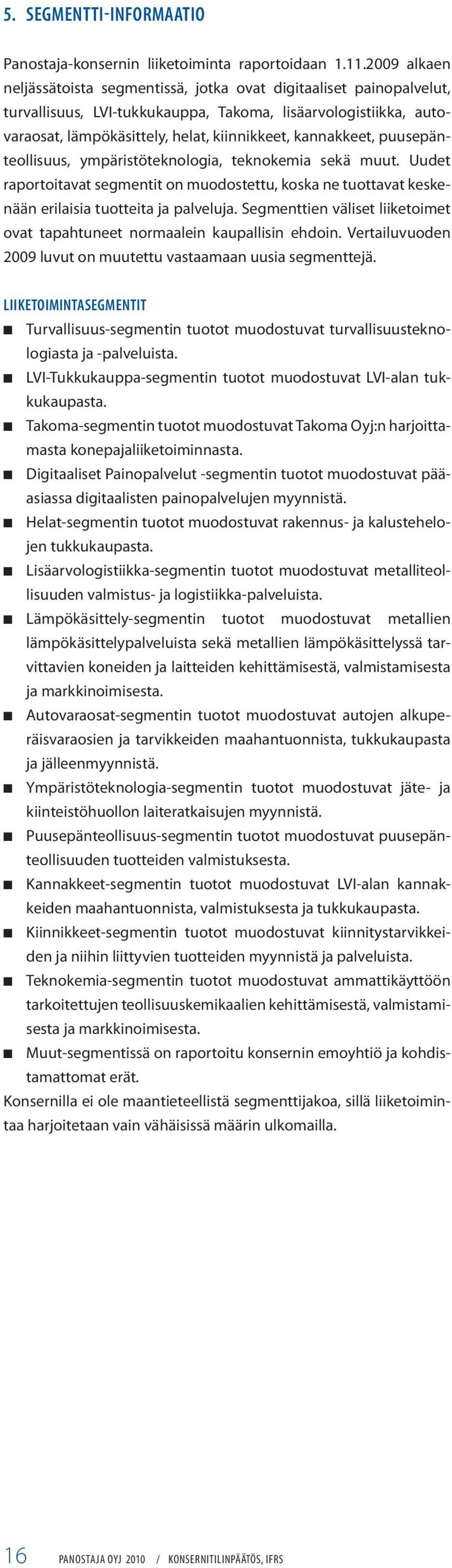 kannakkeet, puusepänteollisuus, ympäristöteknologia, teknokemia sekä muut. Uudet raportoitavat segmentit on muodostettu, koska ne tuottavat keskenään erilaisia tuotteita ja palveluja.