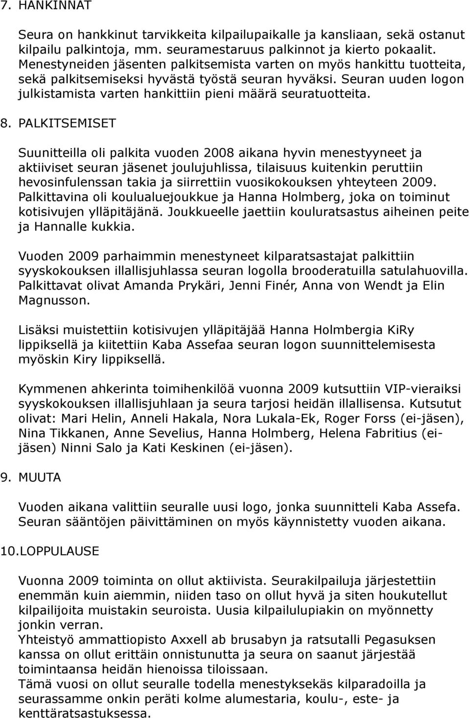 Seuran uuden logon julkistamista varten hankittiin pieni määrä seuratuotteita. 8.