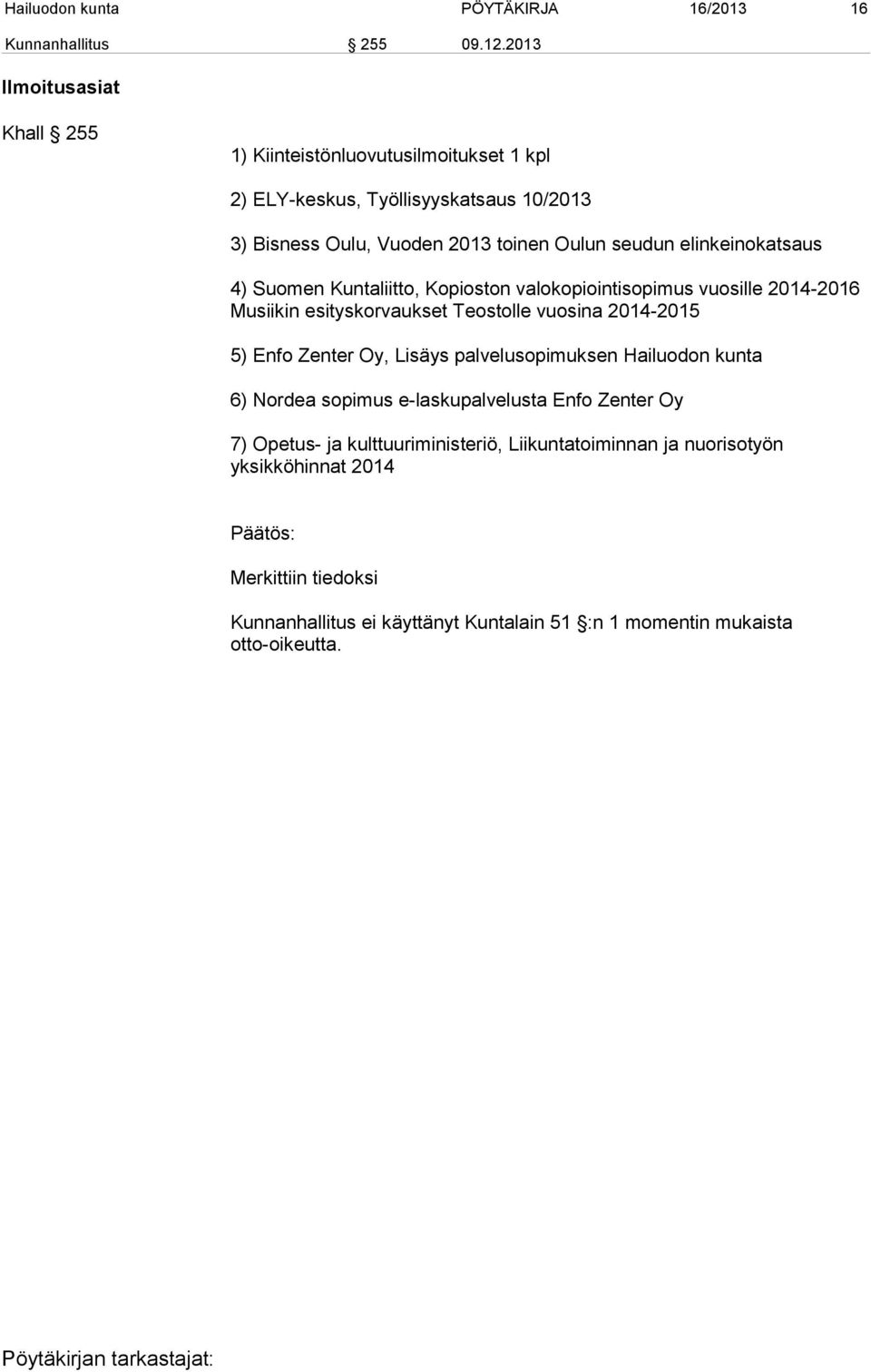 elinkeinokatsaus 4) Suomen Kuntaliitto, Kopioston valokopiointisopimus vuosille 2014-2016 Musiikin esityskorvaukset Teostolle vuosina 2014-2015 5) Enfo Zenter Oy,