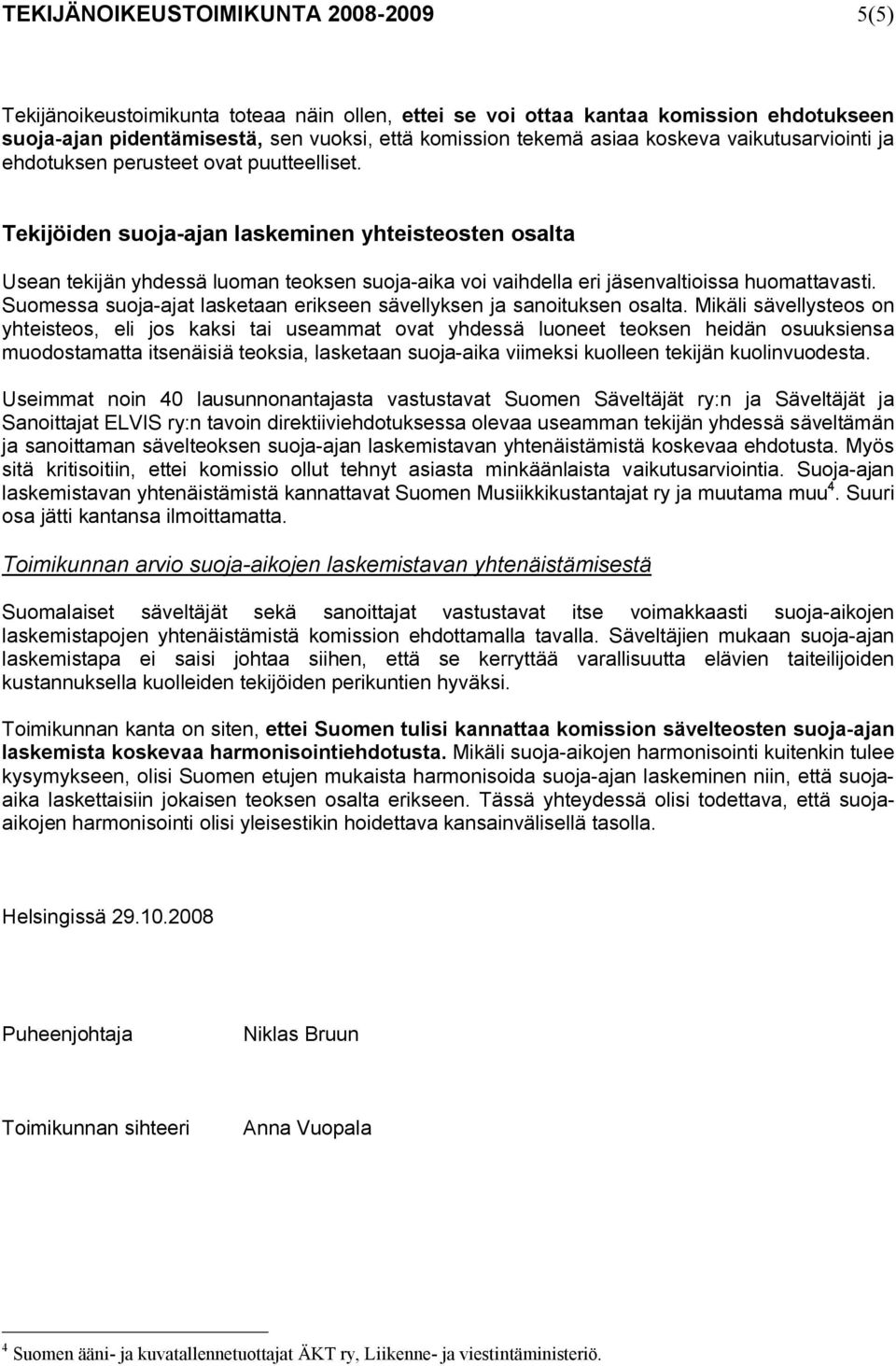 Tekijöiden suoja-ajan laskeminen yhteisteosten osalta Usean tekijän yhdessä luoman teoksen suoja-aika voi vaihdella eri jäsenvaltioissa huomattavasti.