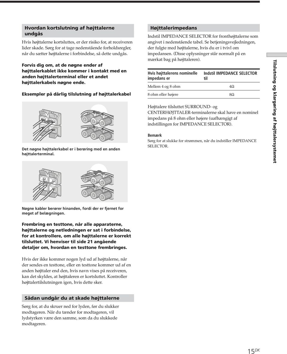 Forvis dig om, at de nøgne ender af højttalerkablet ikke kommer i kontakt med en anden højttalerterminal eller et andet højttalerkabels nøgne ende.