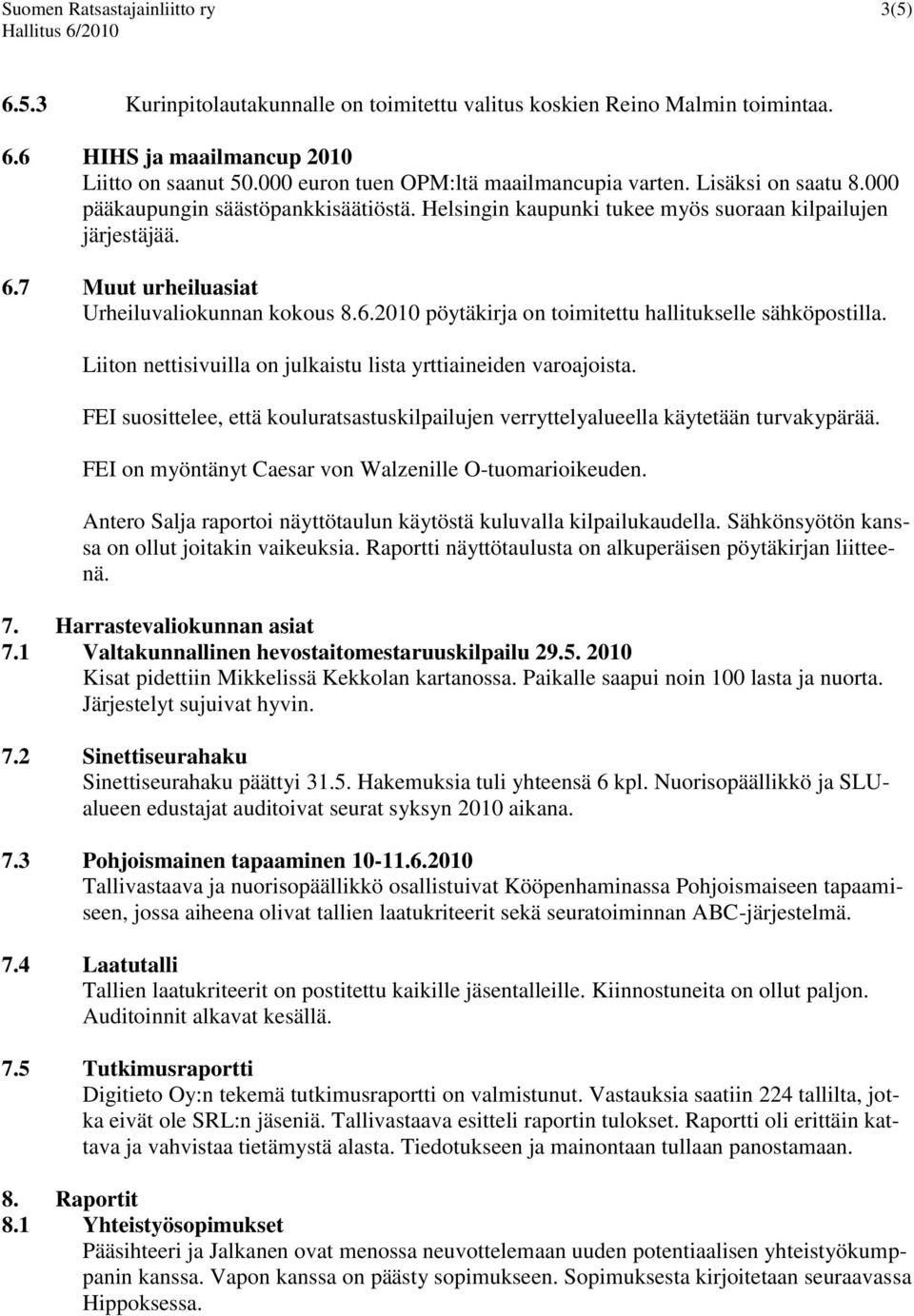 7 Muut urheiluasiat Urheiluvaliokunnan kokous 8.6.2010 pöytäkirja on toimitettu hallitukselle sähköpostilla. Liiton nettisivuilla on julkaistu lista yrttiaineiden varoajoista.