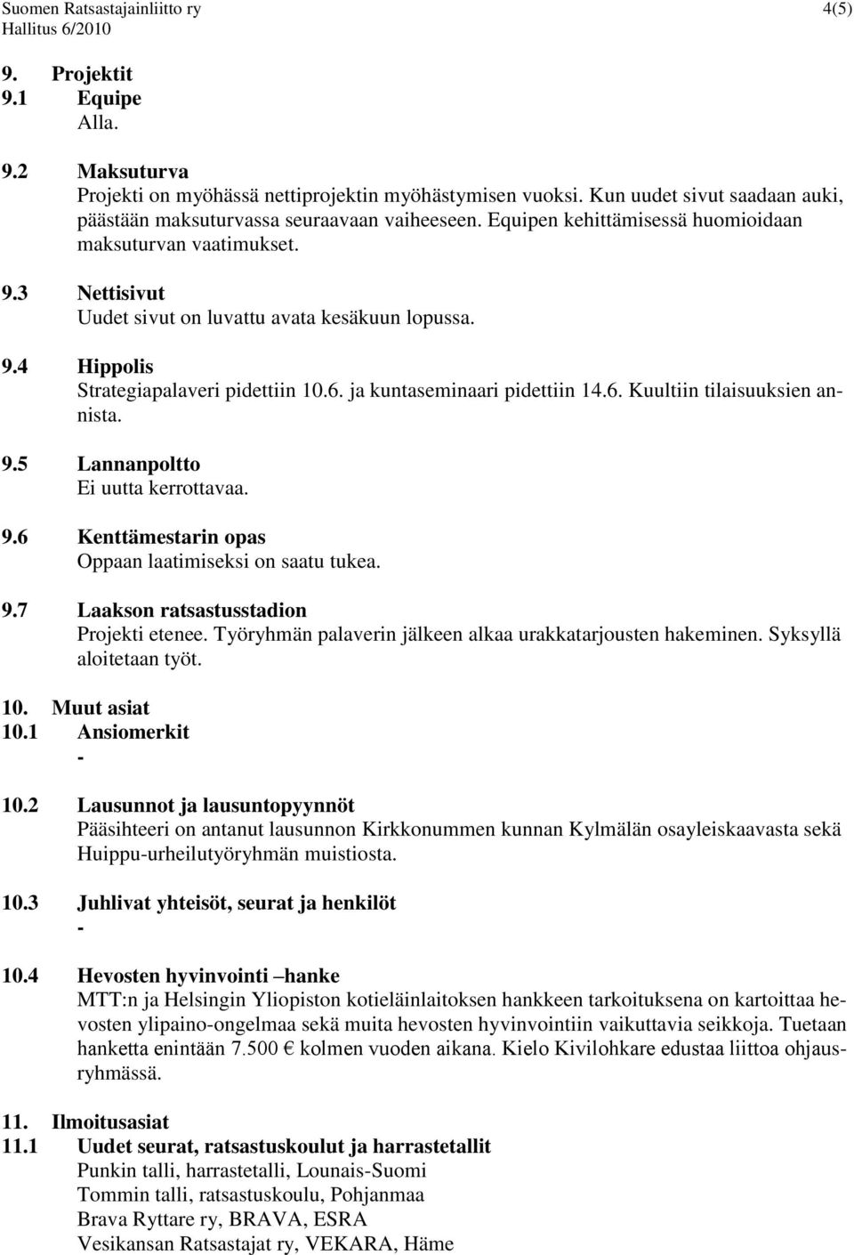 6. ja kuntaseminaari pidettiin 14.6. Kuultiin tilaisuuksien annista. 9.5 Lannanpoltto Ei uutta kerrottavaa. 9.6 Kenttämestarin opas Oppaan laatimiseksi on saatu tukea. 9.7 Laakson ratsastusstadion Projekti etenee.