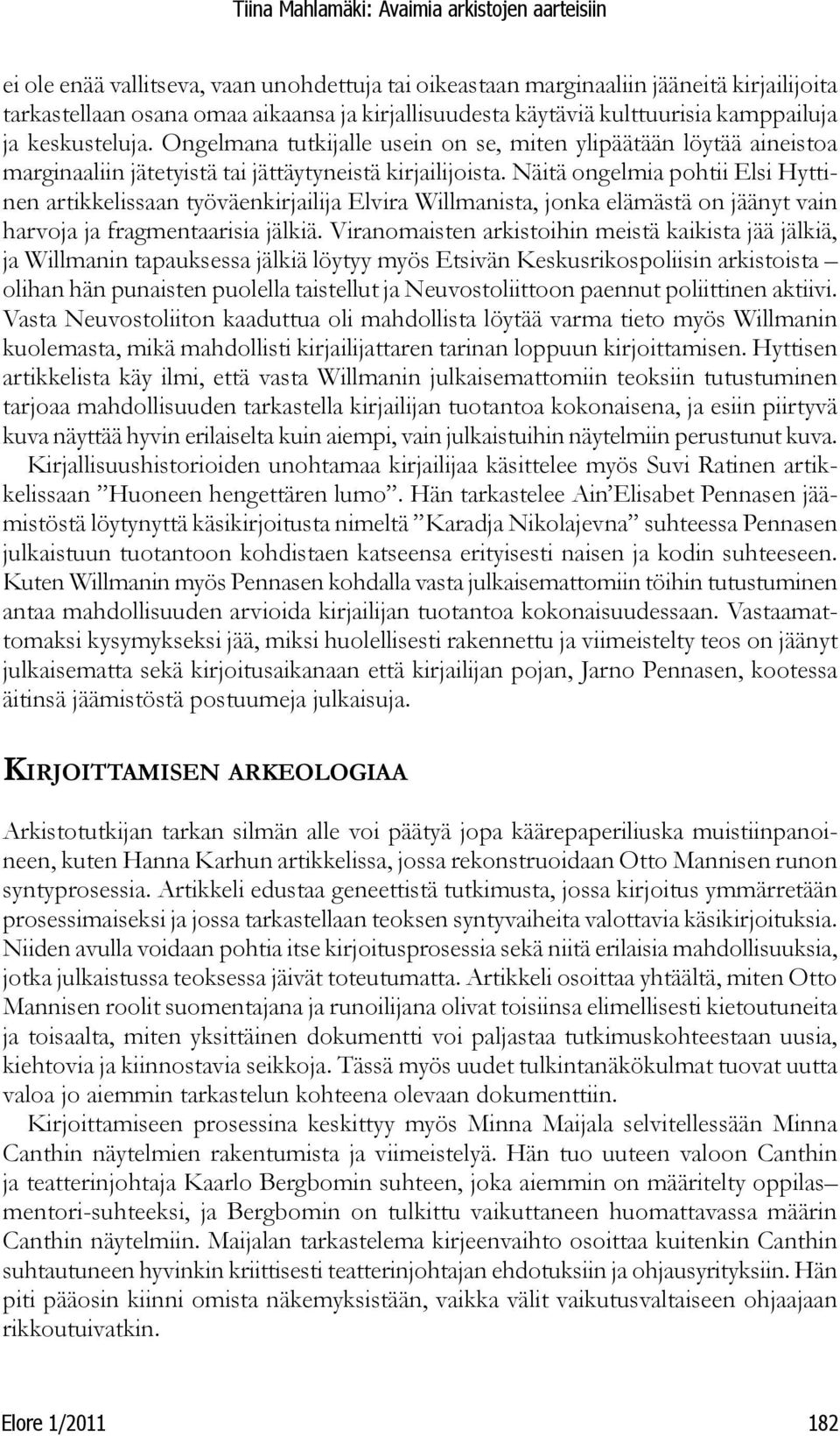 Näitä ongelmia pohtii Elsi Hyttinen artikkelissaan työväenkirjailija Elvira Willmanista, jonka elämästä on jäänyt vain harvoja ja fragmentaarisia jälkiä.