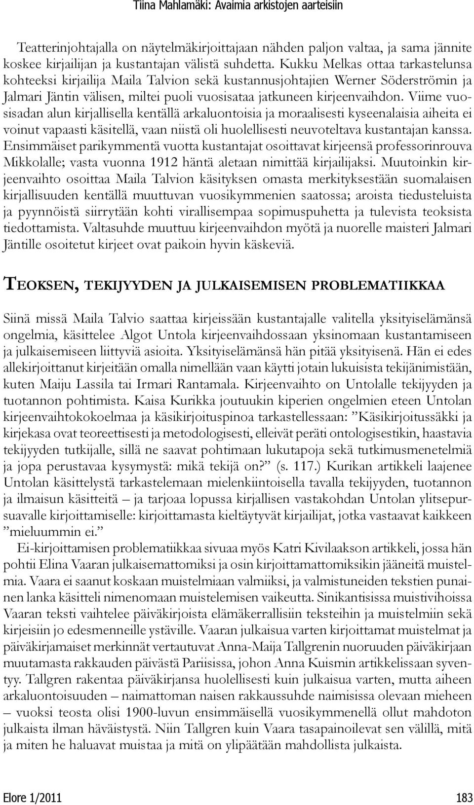 Viime vuosisadan alun kirjallisella kentällä arkaluontoisia ja moraalisesti kyseenalaisia aiheita ei voinut vapaasti käsitellä, vaan niistä oli huolellisesti neuvoteltava kustantajan kanssa.