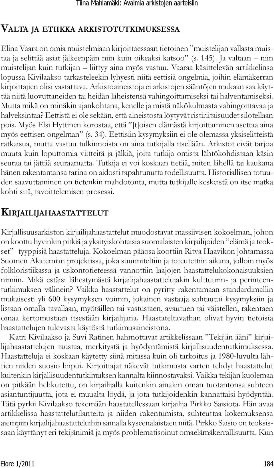 Vaaraa käsittelevän artikkelinsa lopussa Kivilaakso tarkasteleekin lyhyesti niitä eettisiä ongelmia, joihin elämäkerran kirjoittajien olisi vastattava.