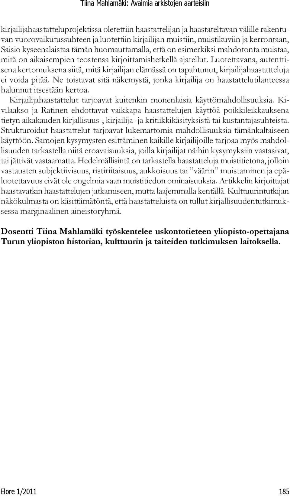 Luotettavana, autenttisena kertomuksena siitä, mitä kirjailijan elämässä on tapahtunut, kirjailijahaastatteluja ei voida pitää.