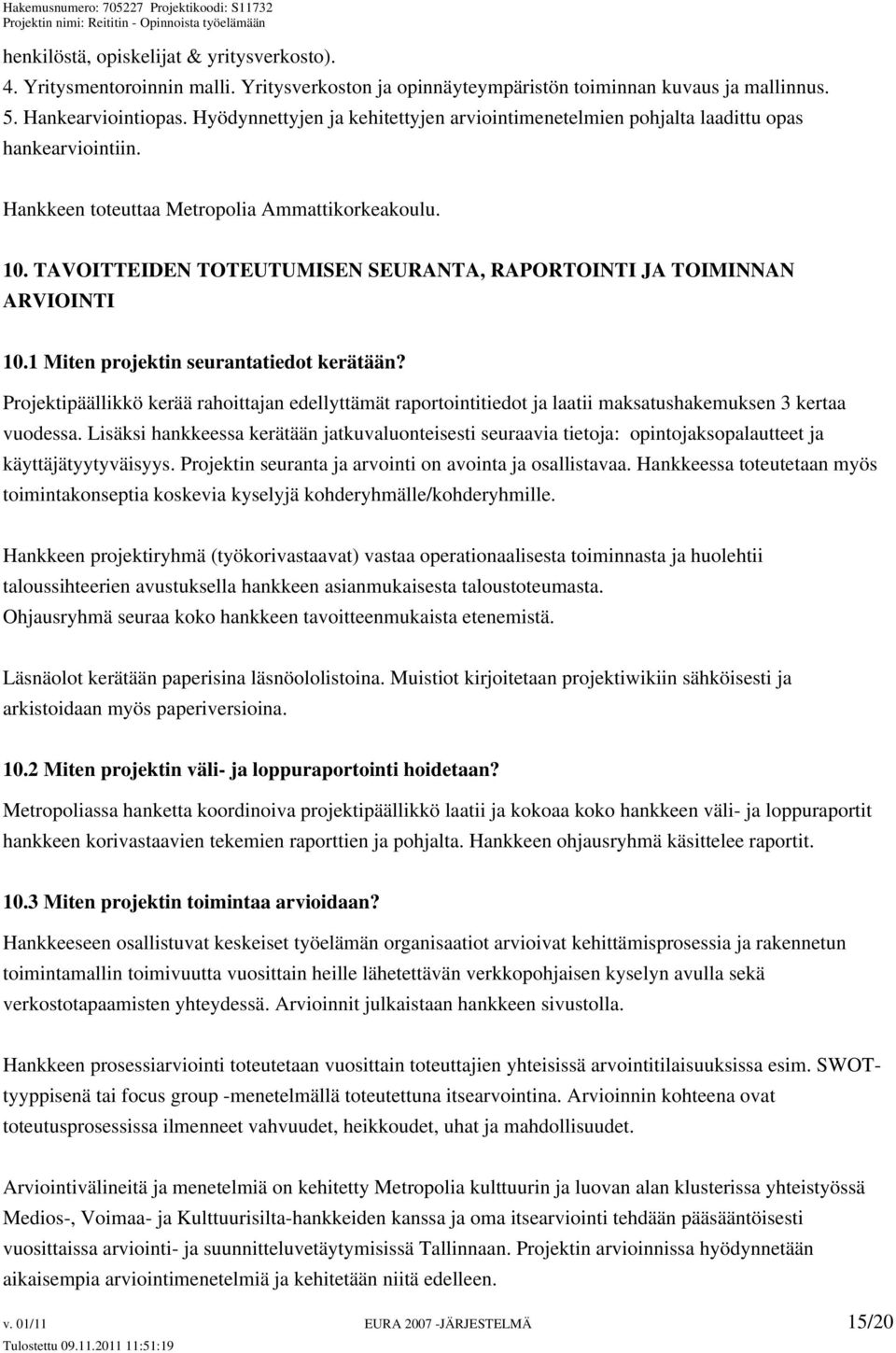 TAVOITTEIDEN TOTEUTUMISEN SEURANTA, RAPORTOINTI JA TOIMINNAN ARVIOINTI 10.1 Miten projektin seurantatiedot kerätään?