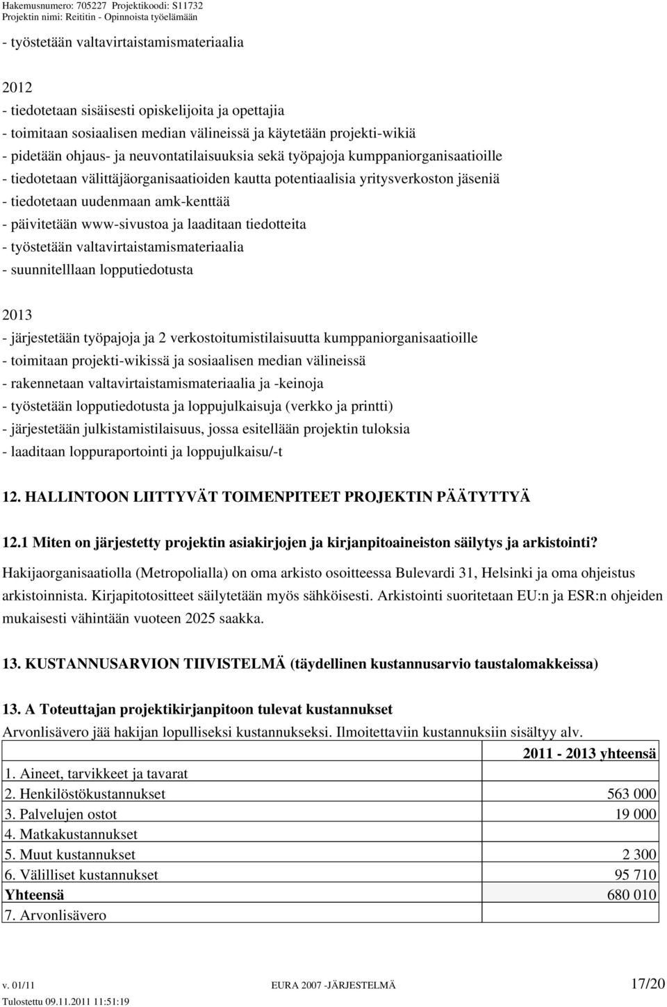 www-sivustoa ja laaditaan tiedotteita - työstetään valtavirtaistamismateriaalia - suunnitelllaan lopputiedotusta 2013 - järjestetään työpajoja ja 2 verkostoitumistilaisuutta kumppaniorganisaatioille