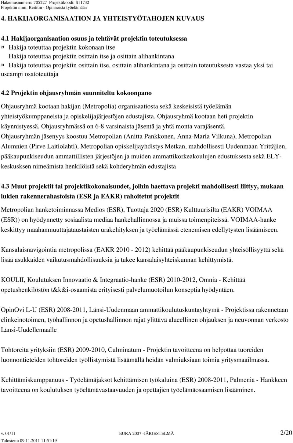 osittain itse, osittain alihankintana ja osittain toteutuksesta vastaa yksi tai useampi osatoteuttaja 4.